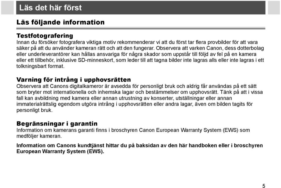 Observera att varken Canon, dess dotterbolag eller underleverantörer kan hållas ansvariga för några skador som uppstår till följd av fel på en kamera eller ett tillbehör, inklusive SD-minneskort, som