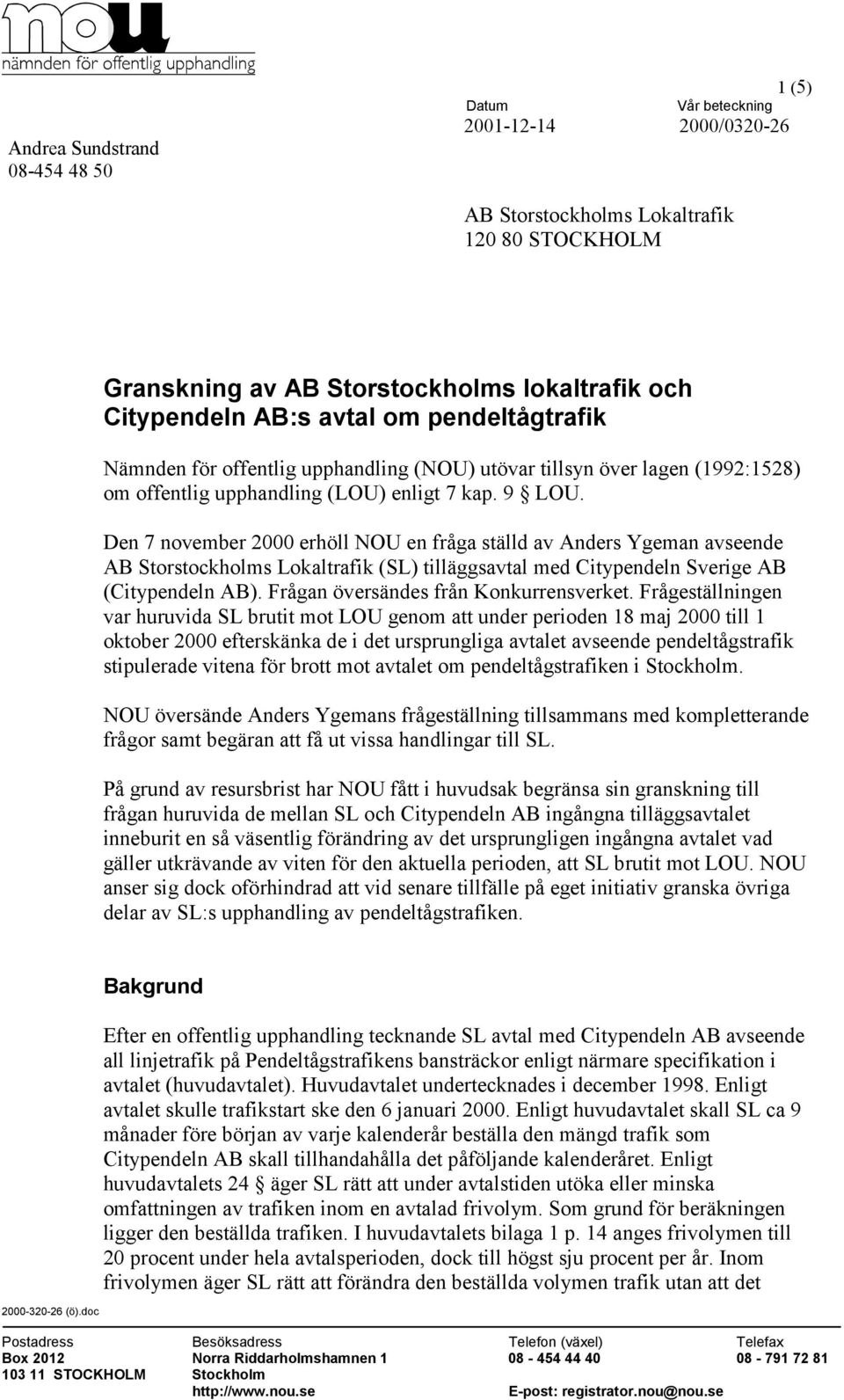 Den 7 november 2000 erhöll NOU en fråga ställd av Anders Ygeman avseende AB Storstockholms Lokaltrafik (SL) tilläggsavtal med Citypendeln Sverige AB (Citypendeln AB).