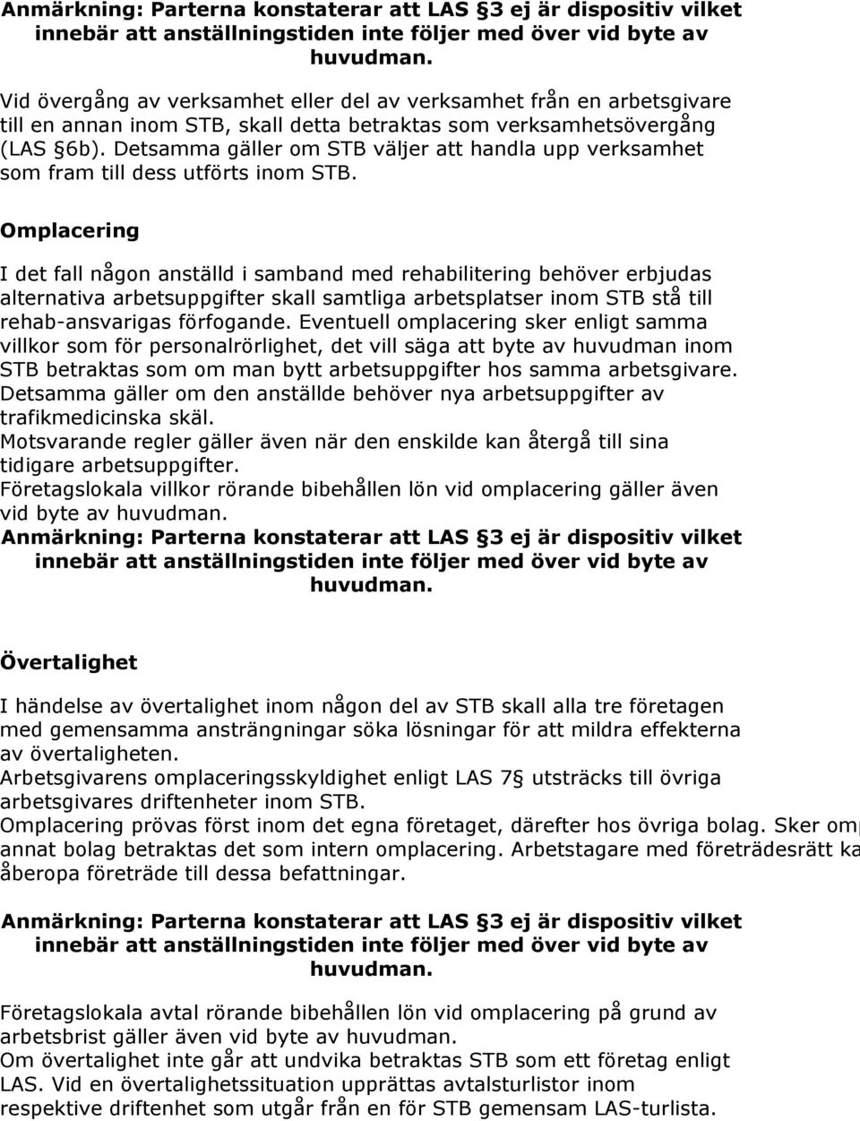 Detsamma gäller om STB väljer att handla upp verksamhet som fram till dess utförts inom STB.