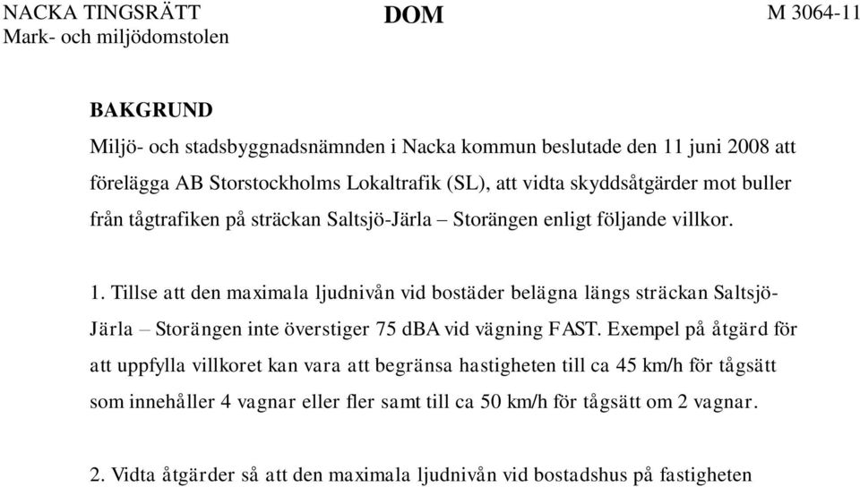 Tillse att den maximala ljudnivån vid bostäder belägna längs sträckan Saltsjö- Järla Storängen inte överstiger 75 dba vid vägning FAST.