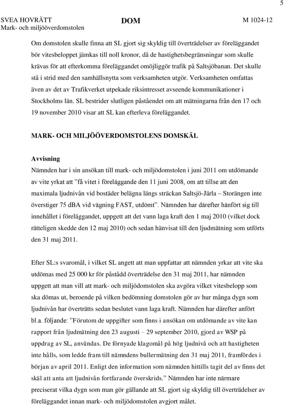 Verksamheten omfattas även av det av Trafikverket utpekade riksintresset avseende kommunikationer i Stockholms län.