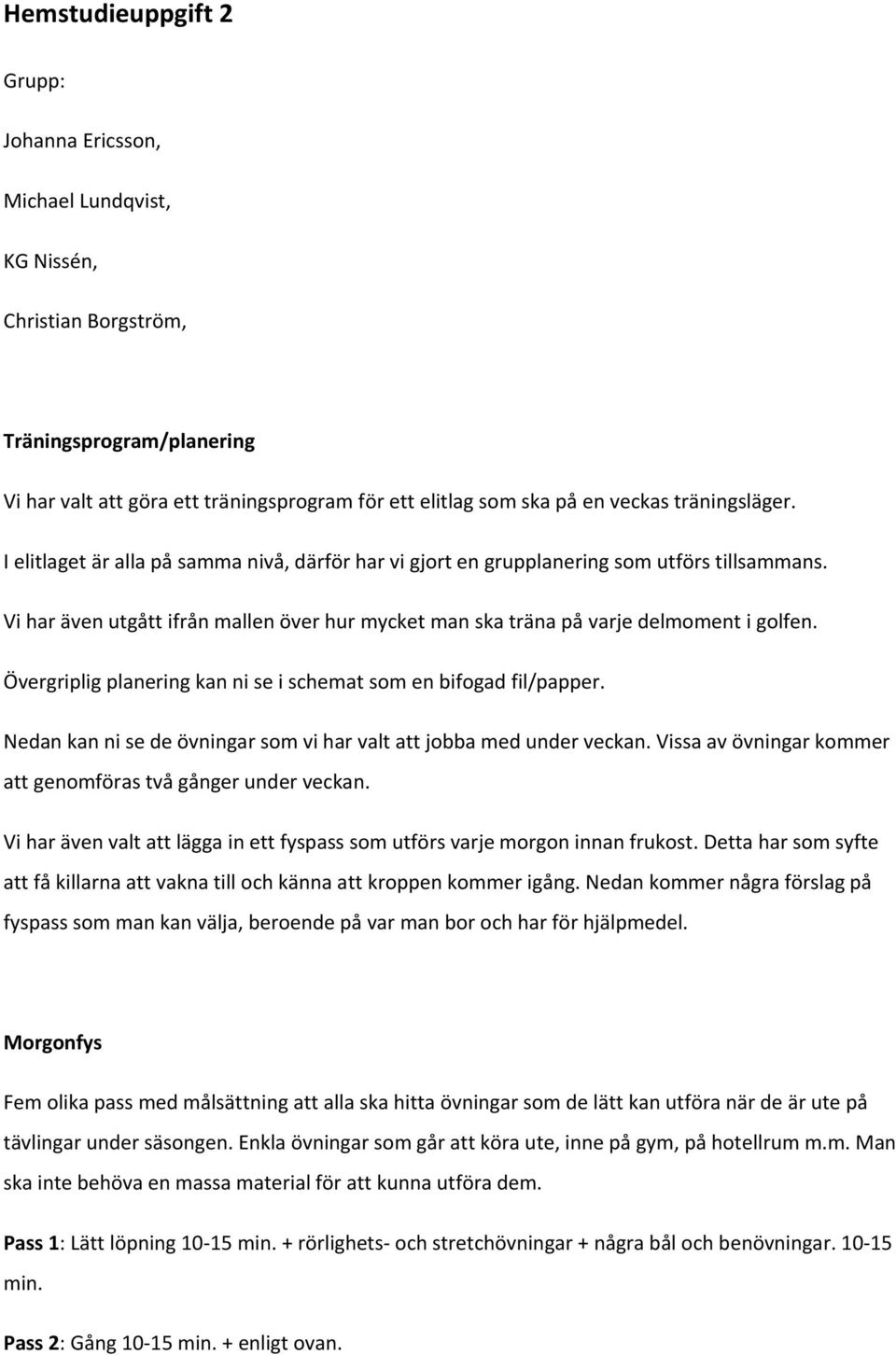 Vi har även utgått ifrån mallen över hur mycket man ska träna på varje delmoment i golfen. Övergriplig planering kan ni se i schemat som en bifogad fil/papper.