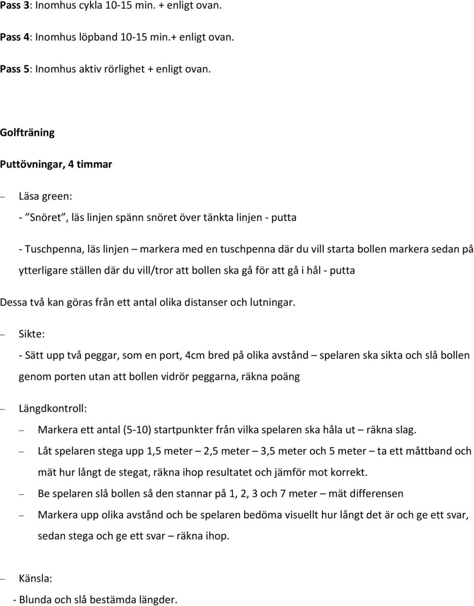 ytterligare ställen där du vill/tror att bollen ska gå för att gå i hål putta Dessa två kan göras från ett antal olika distanser och lutningar.