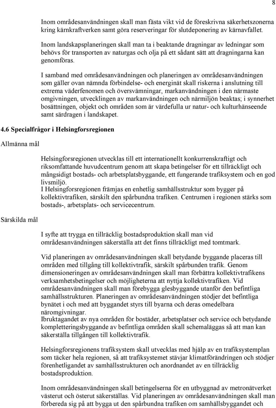 I samband med områdesanvändningen och planeringen av områdesanvändningen som gäller ovan nämnda förbindelse och energinät skall riskerna i anslutning till extrema väderfenomen och översvämningar,