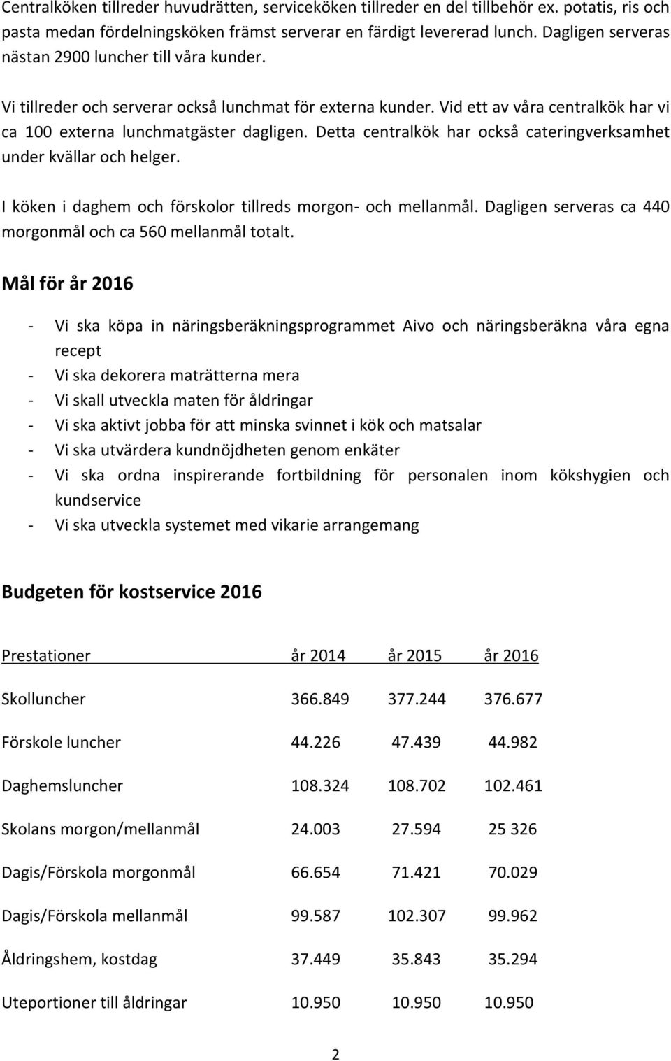 Detta centralkök har också cateringverksamhet under kvällar och helger. I köken i daghem och förskolor tillreds morgon och mellanmål. Dagligen serveras ca 440 morgonmål och ca 560 mellanmål totalt.