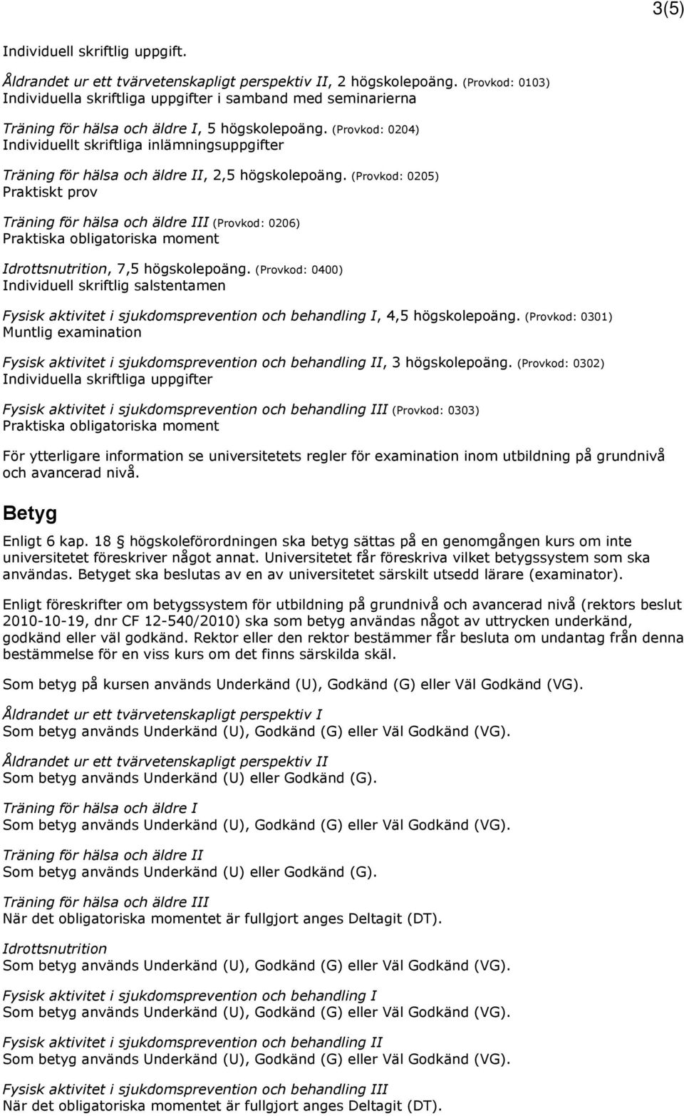 (Provkod: 0205) Praktiskt prov Träning för hälsa och äldre III (Provkod: 0206) Praktiska obligatoriska moment Idrottsnutrition, 7,5.