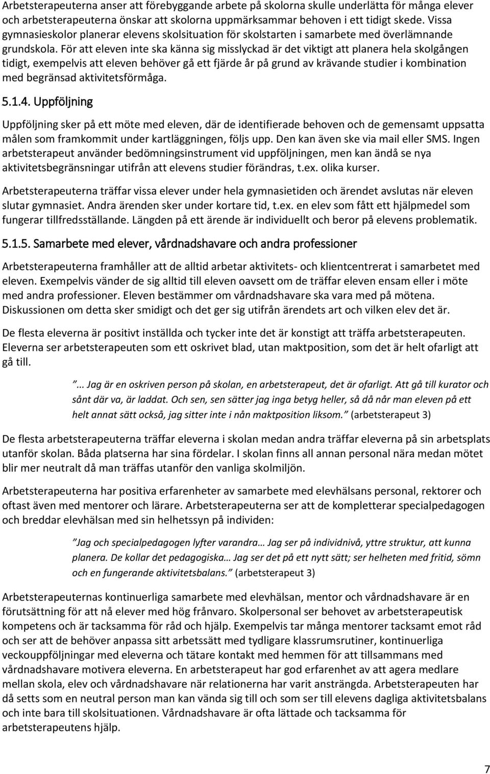 För att eleven inte ska känna sig misslyckad är det viktigt att planera hela skolgången tidigt, exempelvis att eleven behöver gå ett fjärde år på grund av krävande studier i kombination med begränsad