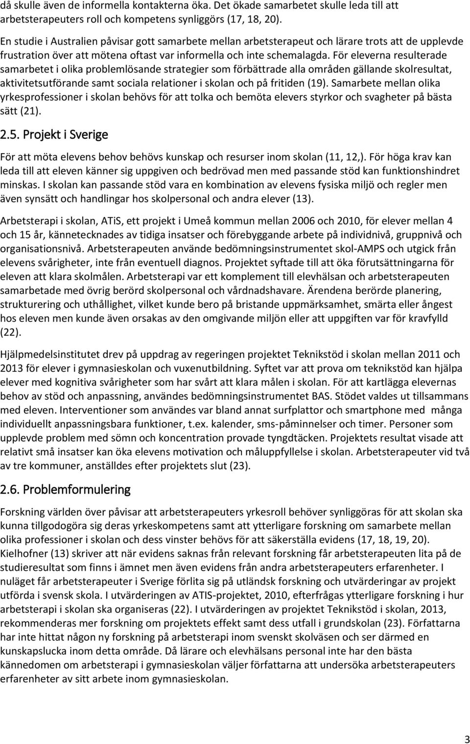 För eleverna resulterade samarbetet i olika problemlösande strategier som förbättrade alla områden gällande skolresultat, aktivitetsutförande samt sociala relationer i skolan och på fritiden (19).