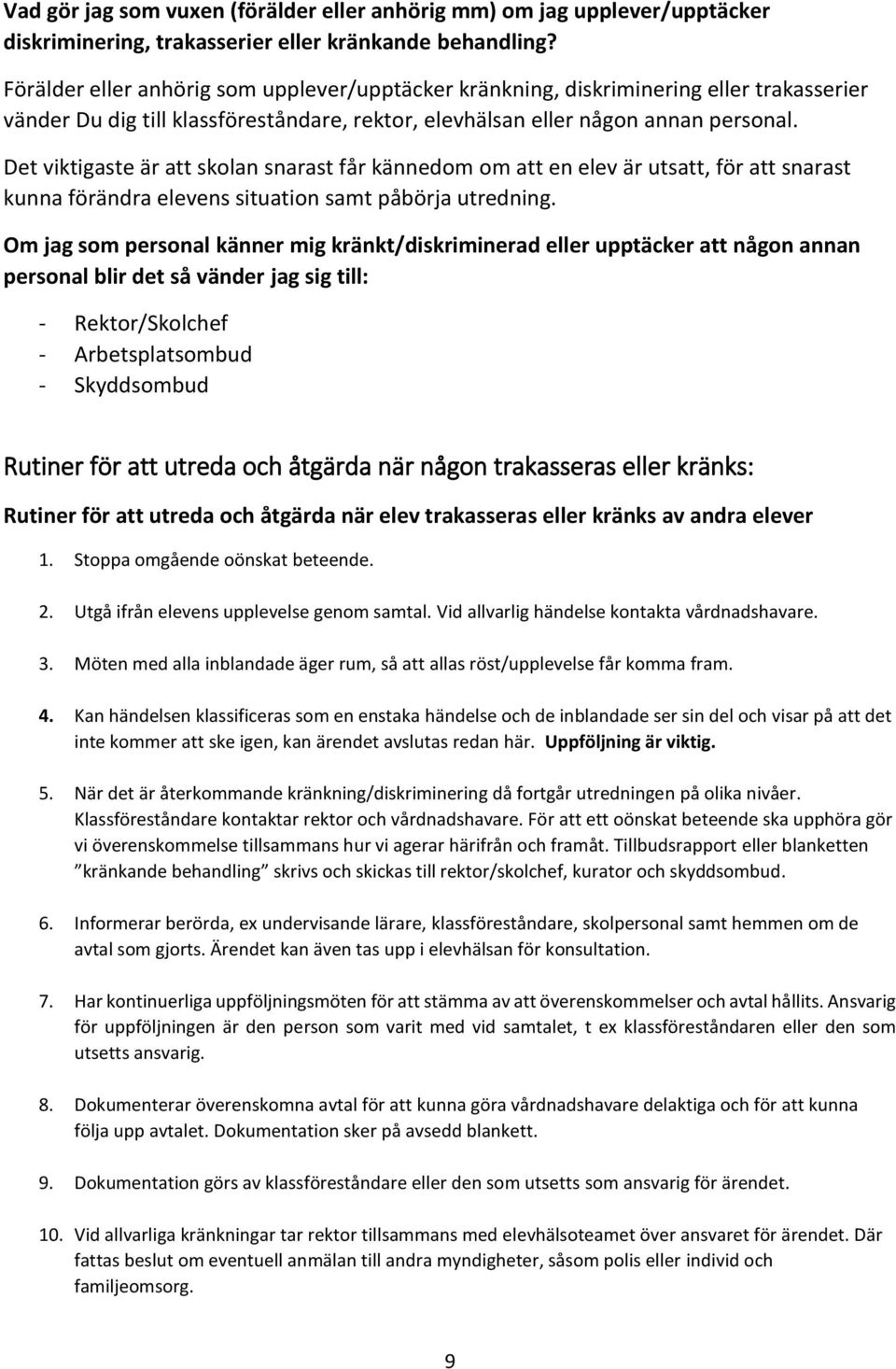 Det viktigaste är att skolan snarast får kännedom om att en elev är utsatt, för att snarast kunna förändra elevens situation samt påbörja utredning.