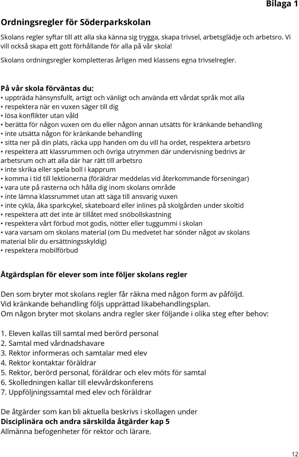 På vår skola förväntas du: uppträda hänsynsfullt, artigt och vänligt och använda ett vårdat språk mot alla respektera när en vuxen säger till dig lösa konflikter utan våld berätta för någon vuxen om