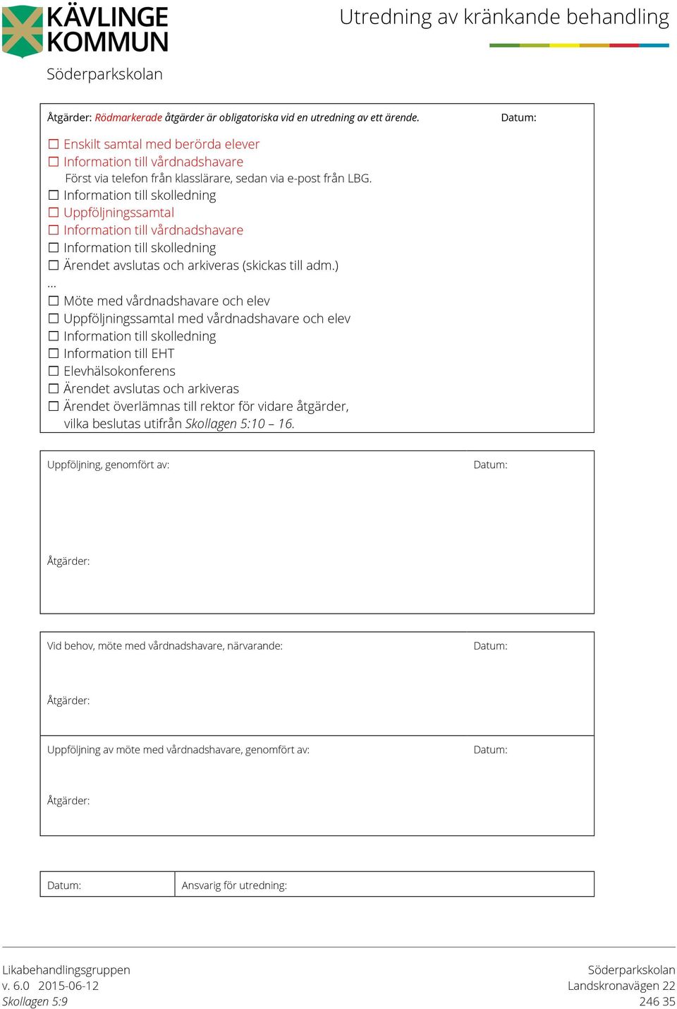 Information till skolledning Uppföljningssamtal Information till vårdnadshavare Information till skolledning Ärendet avslutas och arkiveras (skickas till adm.