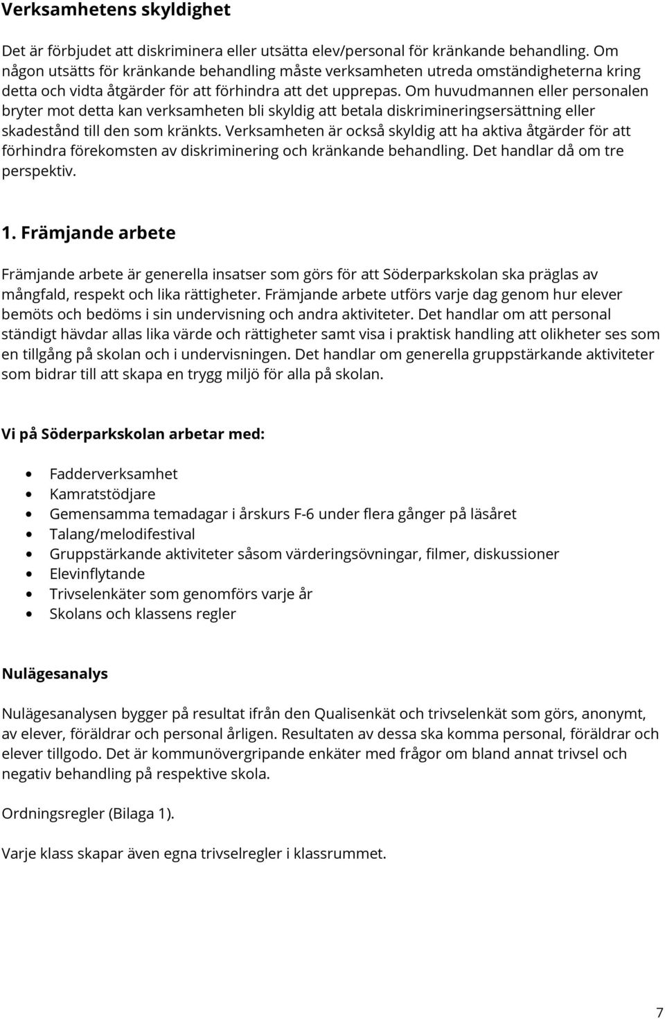 Om huvudmannen eller personalen bryter mot detta kan verksamheten bli skyldig att betala diskrimineringsersättning eller skadestånd till den som kränkts.