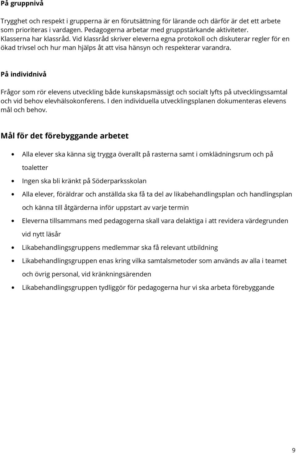 På individnivå Frågor som rör elevens utveckling både kunskapsmässigt och socialt lyfts på utvecklingssamtal och vid behov elevhälsokonferens.