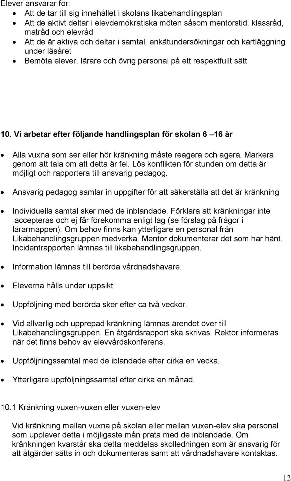 Vi arbetar efter följande handlingsplan för skolan 6 16 år Alla vuxna som ser eller hör kränkning måste reagera och agera. Markera genom att tala om att detta är fel.