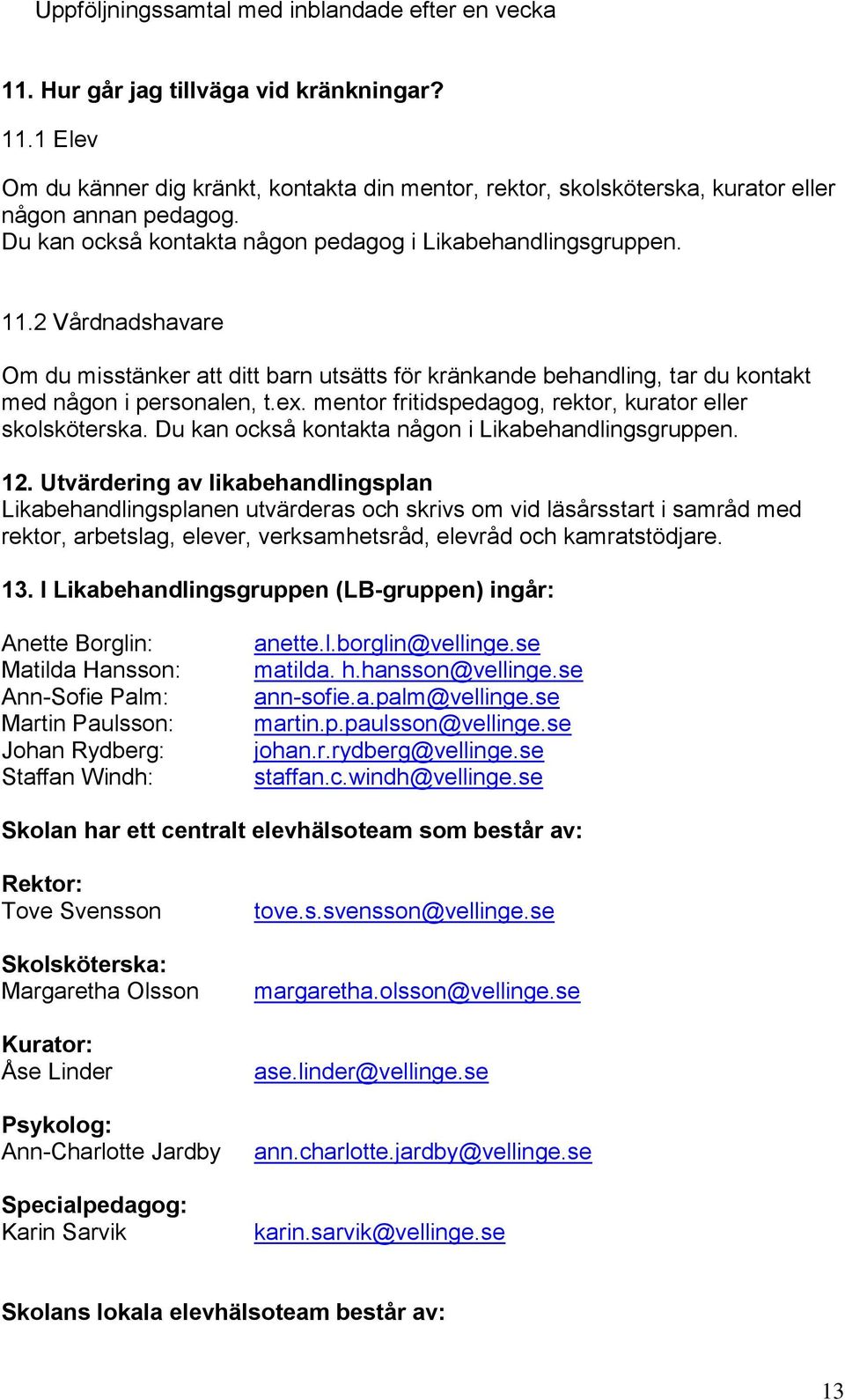 mentor fritidspedagog, rektor, kurator eller skolsköterska. Du kan också kontakta någon i Likabehandlingsgruppen. 12.