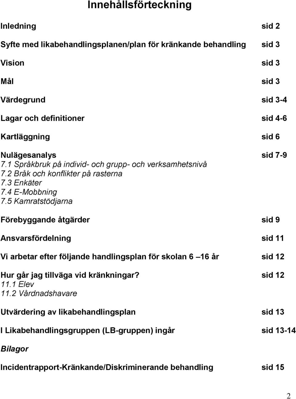 5 Kamratstödjarna Förebyggande åtgärder sid 9 Ansvarsfördelning sid 11 Vi arbetar efter följande handlingsplan för skolan 6 16 år sid 12 Hur går jag tillväga vid kränkningar?