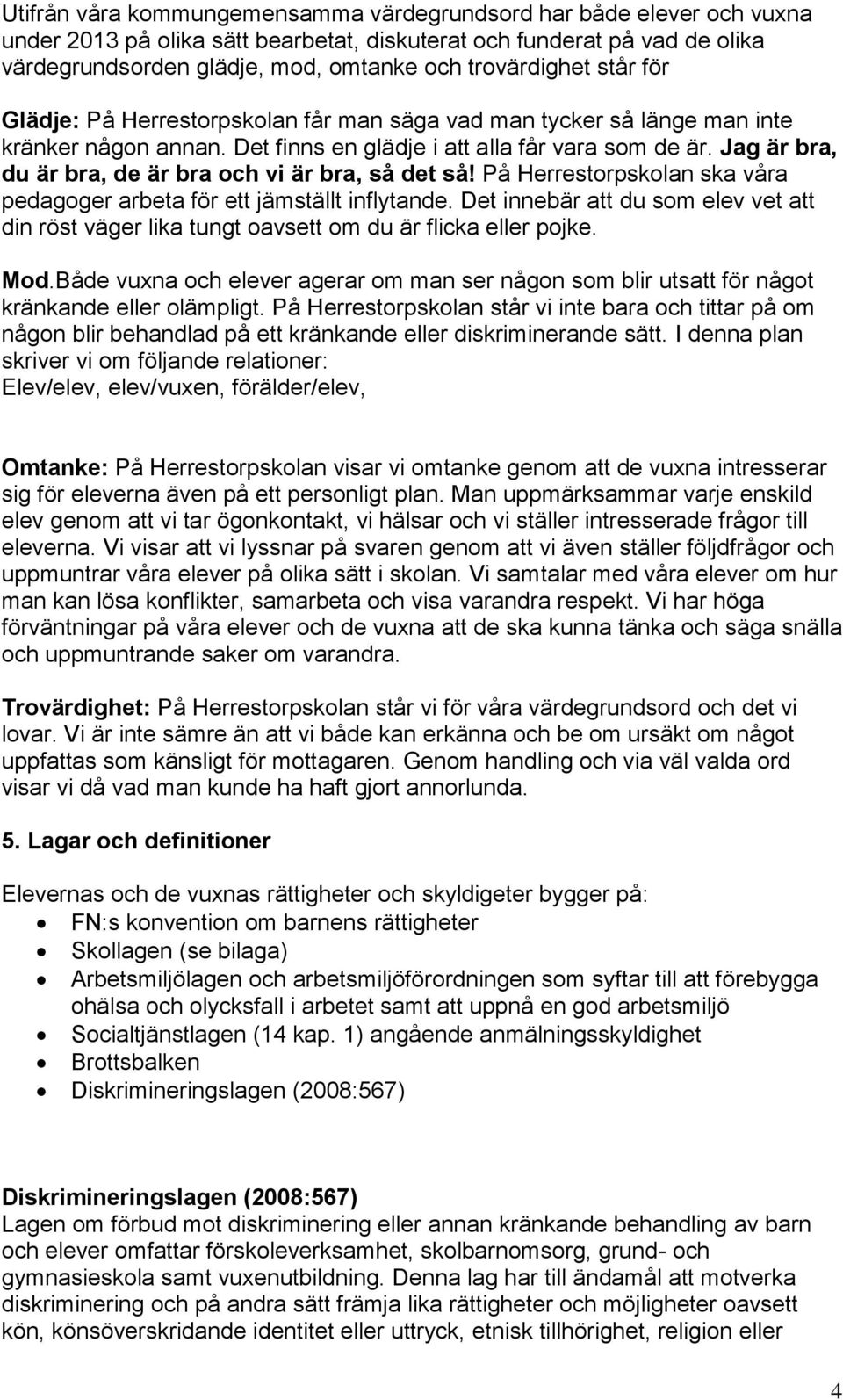 Jag är bra, du är bra, de är bra och vi är bra, så det så! På Herrestorpskolan ska våra pedagoger arbeta för ett jämställt inflytande.