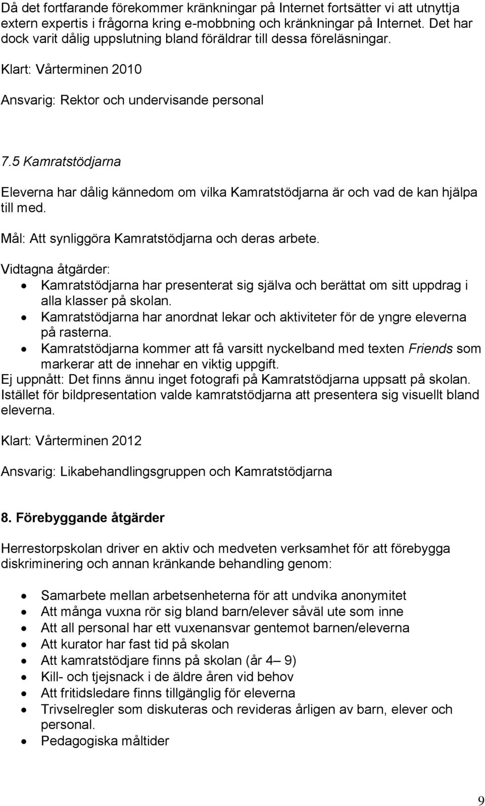 5 Kamratstödjarna Eleverna har dålig kännedom om vilka Kamratstödjarna är och vad de kan hjälpa till med. Mål: Att synliggöra Kamratstödjarna och deras arbete.