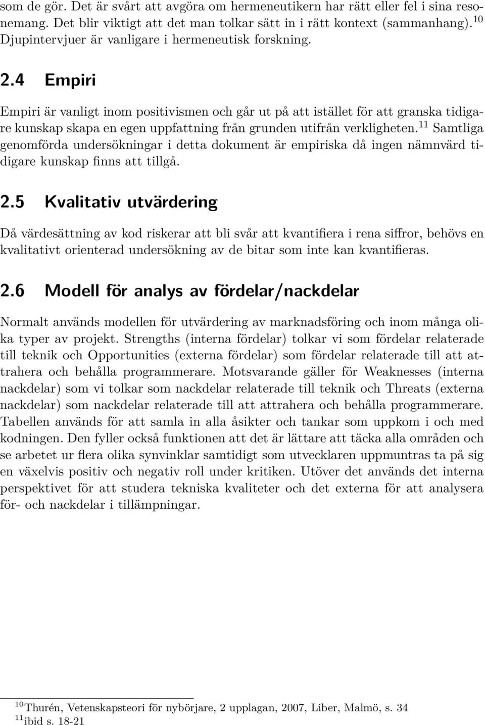 4 Empiri Empiri är vanligt inom positivismen och går ut på att istället för att granska tidigare kunskap skapa en egen uppfattning från grunden utifrån verkligheten.