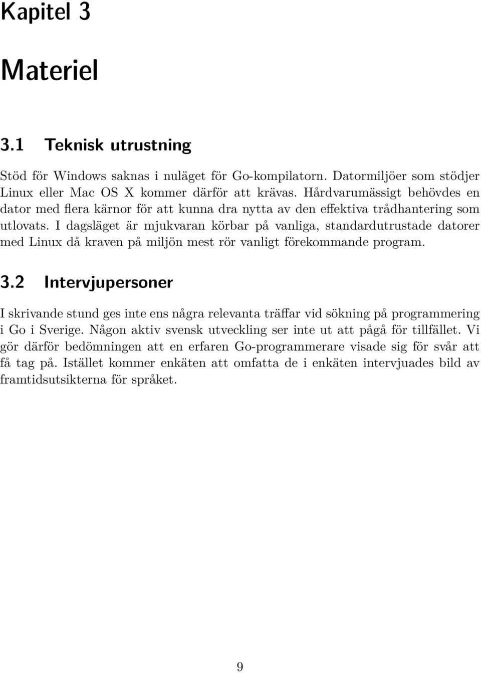 I dagsläget är mjukvaran körbar på vanliga, standardutrustade datorer med Linux då kraven på miljön mest rör vanligt förekommande program. 3.