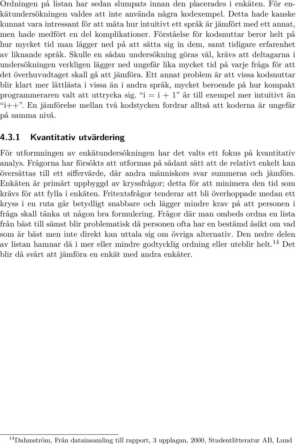 Förståelse för kodsnuttar beror helt på hur mycket tid man lägger ned på att sätta sig in dem, samt tidigare erfarenhet av liknande språk.