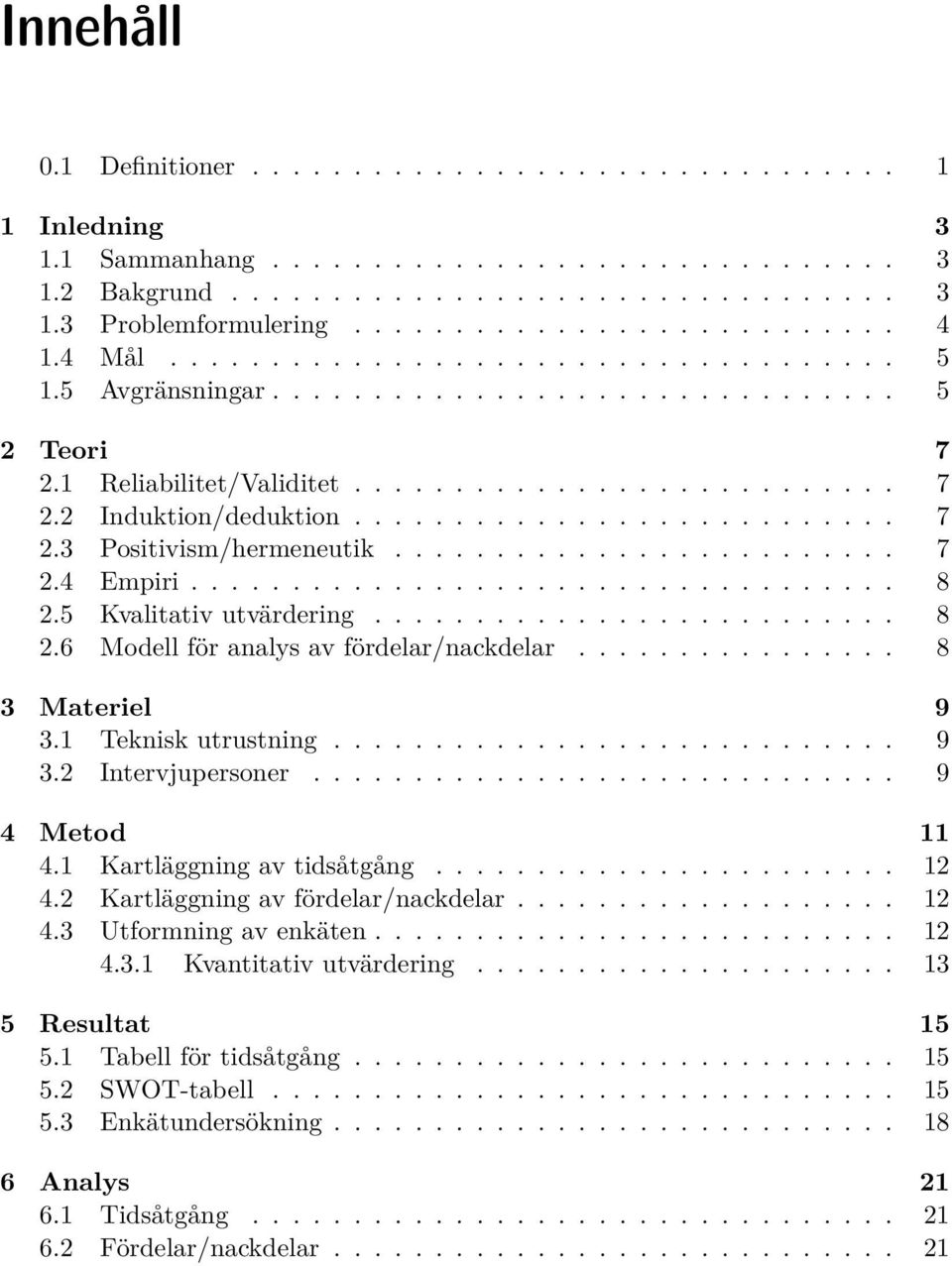 ........................ 7 2.4 Empiri................................... 8 2.5 Kvalitativ utvärdering.......................... 8 2.6 Modell för analys av fördelar/nackdelar................ 8 3 Materiel 9 3.