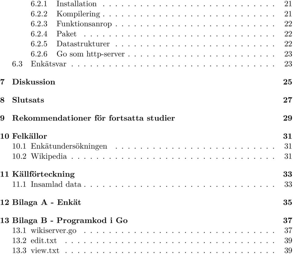 1 Enkätundersökningen.......................... 31 10.2 Wikipedia................................. 31 11 Källförteckning 33 11.1 Insamlad data.