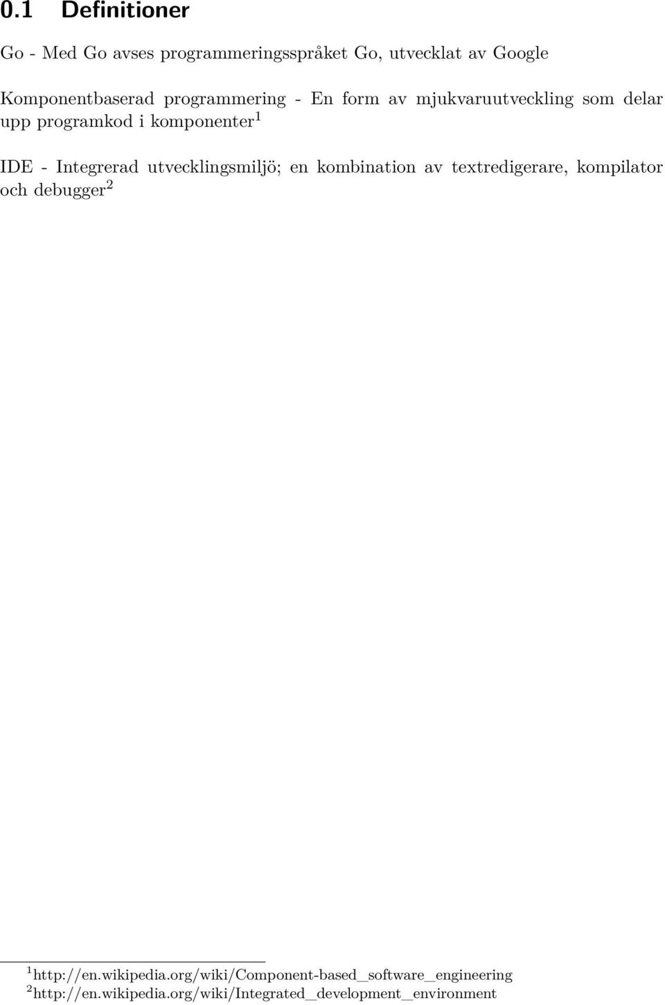 utvecklingsmiljö; en kombination av textredigerare, kompilator och debugger 2 1 http://en.wikipedia.