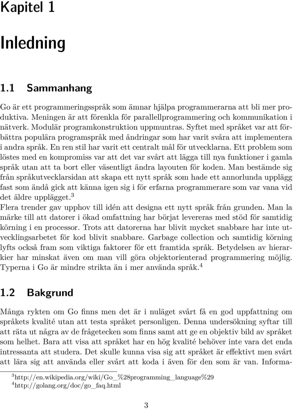 Syftet med språket var att förbättra populära programspråk med ändringar som har varit svåra att implementera i andra språk. En ren stil har varit ett centralt mål för utvecklarna.