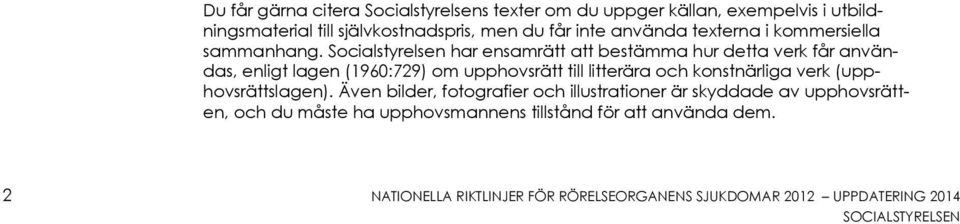 Socialstyrelsen har ensamrätt att bestämma hur detta verk får användas, enligt lagen (1960:729) om upphovsrätt till litterära och