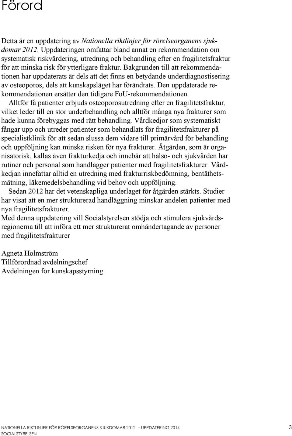 Bakgrunden till att rekommendationen har uppdaterats är dels att det finns en betydande underdiagnostisering av osteoporos, dels att kunskapsläget har förändrats.