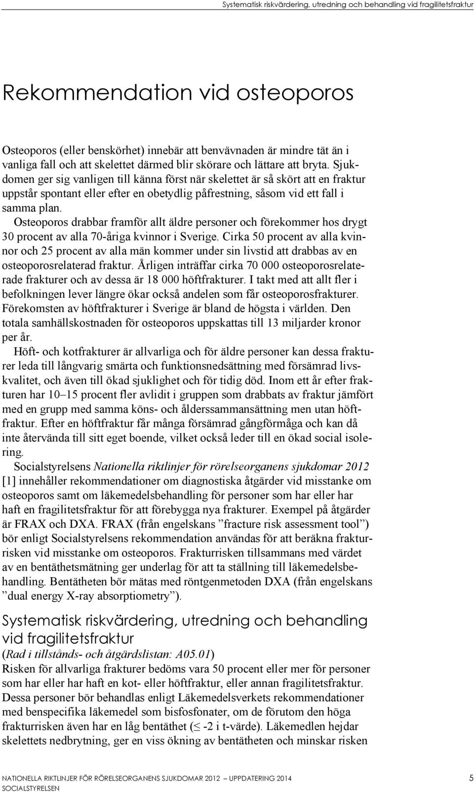 Osteoporos drabbar framför allt äldre personer och förekommer hos drygt 30 procent av alla 70-åriga kvinnor i Sverige.