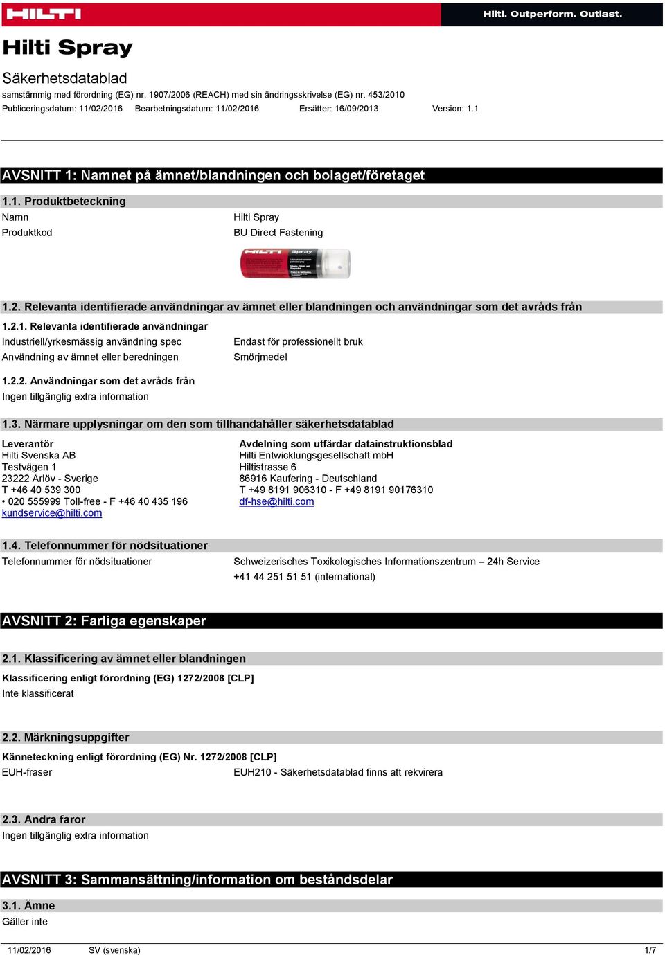 2.1. Relevanta identifierade användningar Industriell/yrkesmässig användning spec Användning av ämnet eller beredningen Endast för professionellt bruk Smörjmedel 1.2.2. Användningar som det avråds från 1.