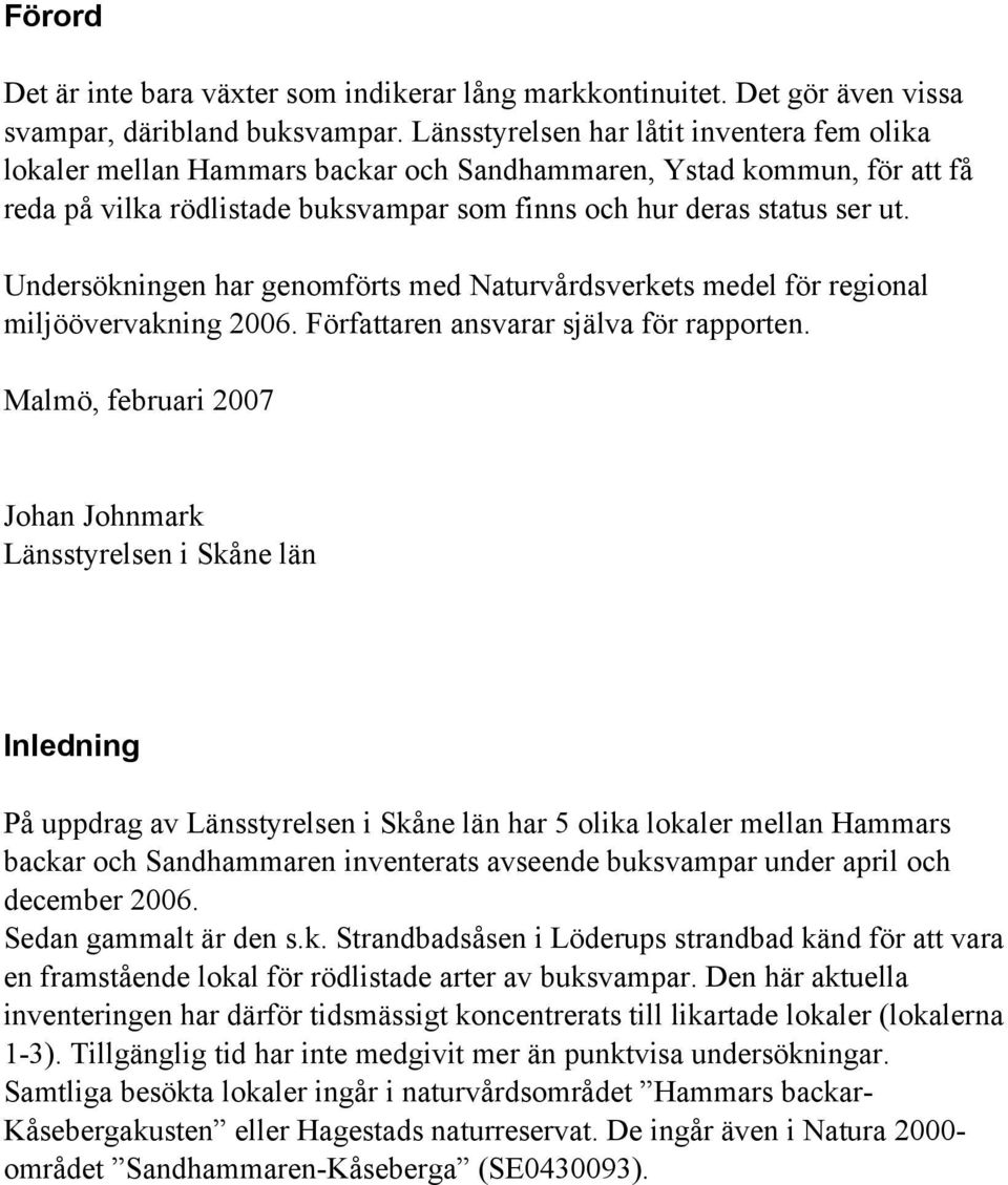 Undersökningen har genomförts med Naturvårdsverkets medel för regional miljöövervakning 2006. Författaren ansvarar själva för rapporten.