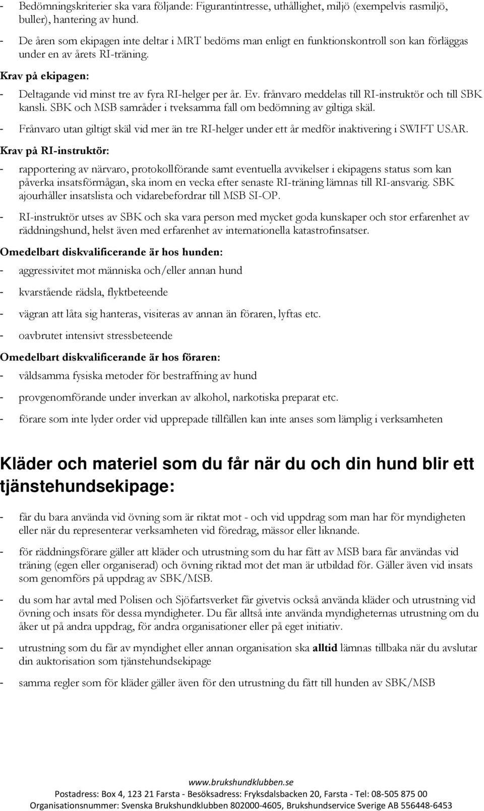 Ev. frånvaro meddelas till RI-instruktör och till SBK kansli. SBK och MSB samråder i tveksamma fall om bedömning av giltiga skäl.