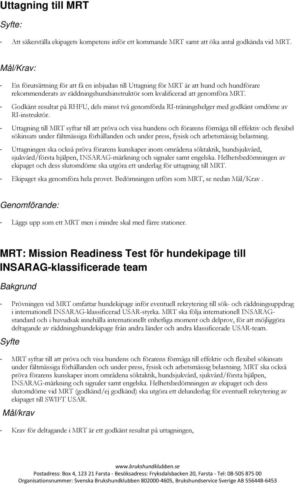 - Godkänt resultat på RHFU, dels minst två genomförda RI-träningshelger med godkänt omdöme av RI-instruktör.