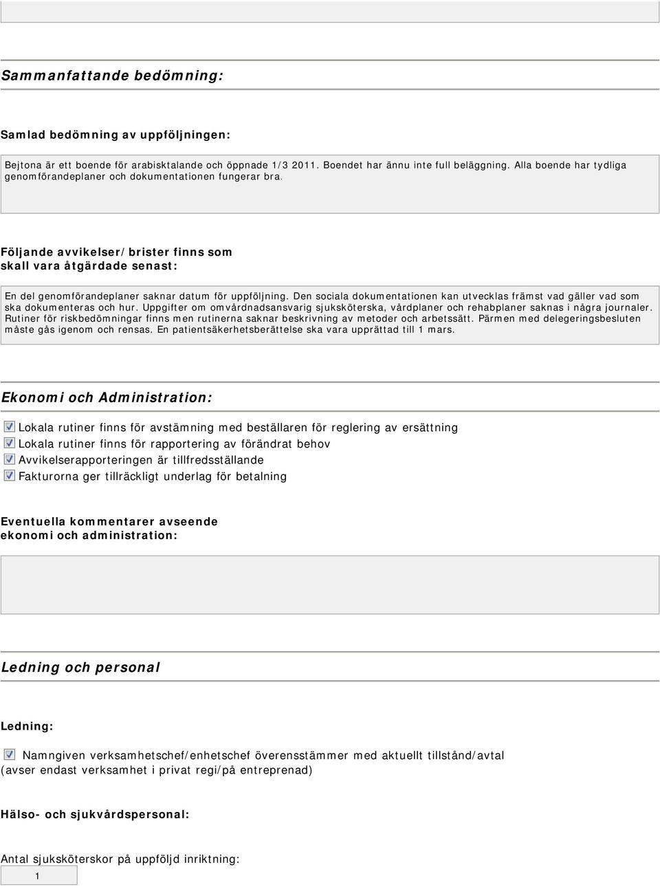 Den sociala dokumentationen kan utvecklas främst vad gäller vad som ska dokumenteras och hur. Uppgifter om omvårdnadsansvarig sjuksköterska, vårdplaner och rehabplaner saknas i några journaler.