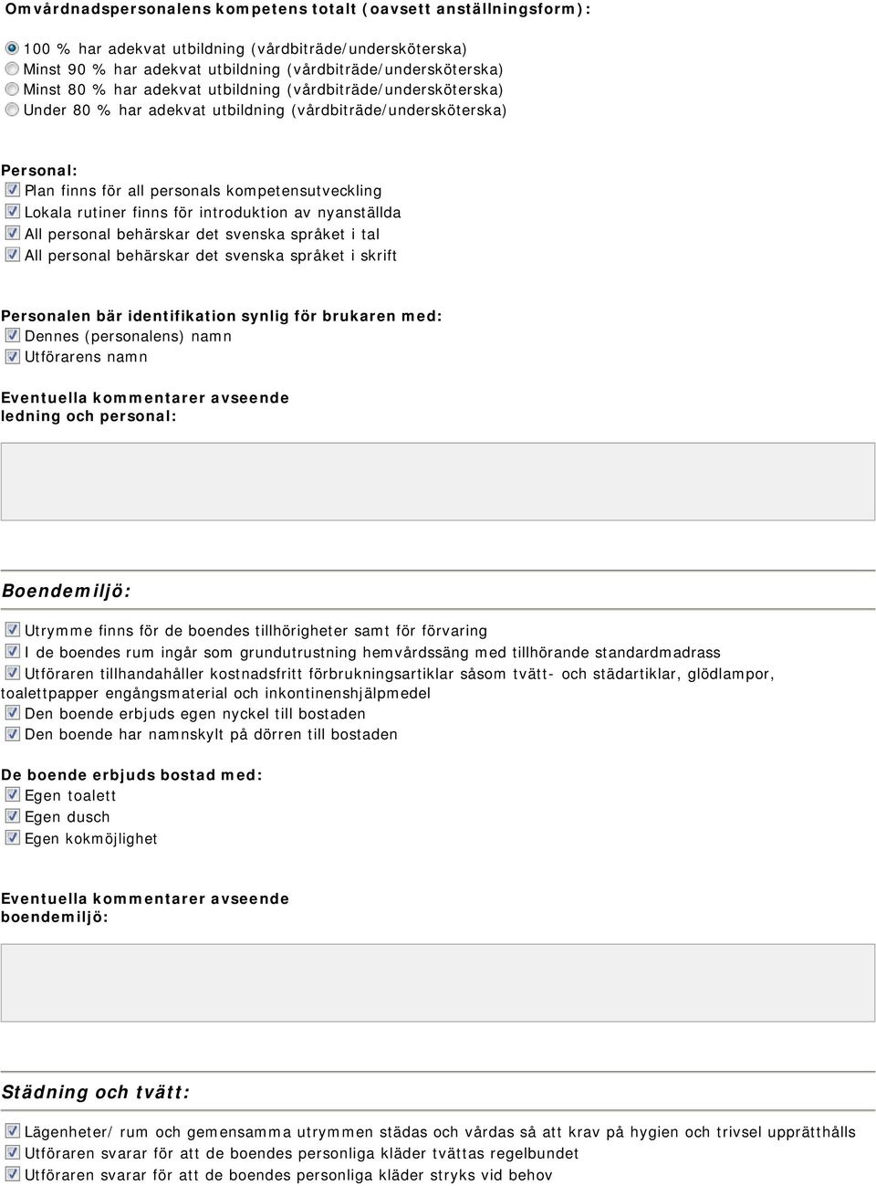 introduktion av nyanställda All personal behärskar det svenska språket i tal All personal behärskar det svenska språket i skrift Personalen bär identifikation synlig för brukaren med: Dennes