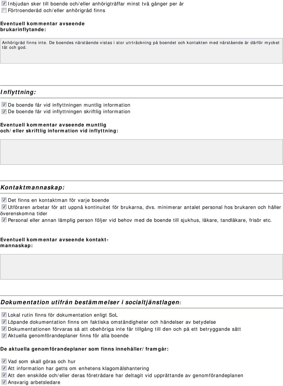 Inflyttning: De boende får vid inflyttningen muntlig information De boende får vid inflyttningen skriftlig information muntlig och/eller skriftlig information vid inflyttning: Kontaktmannaskap: Det