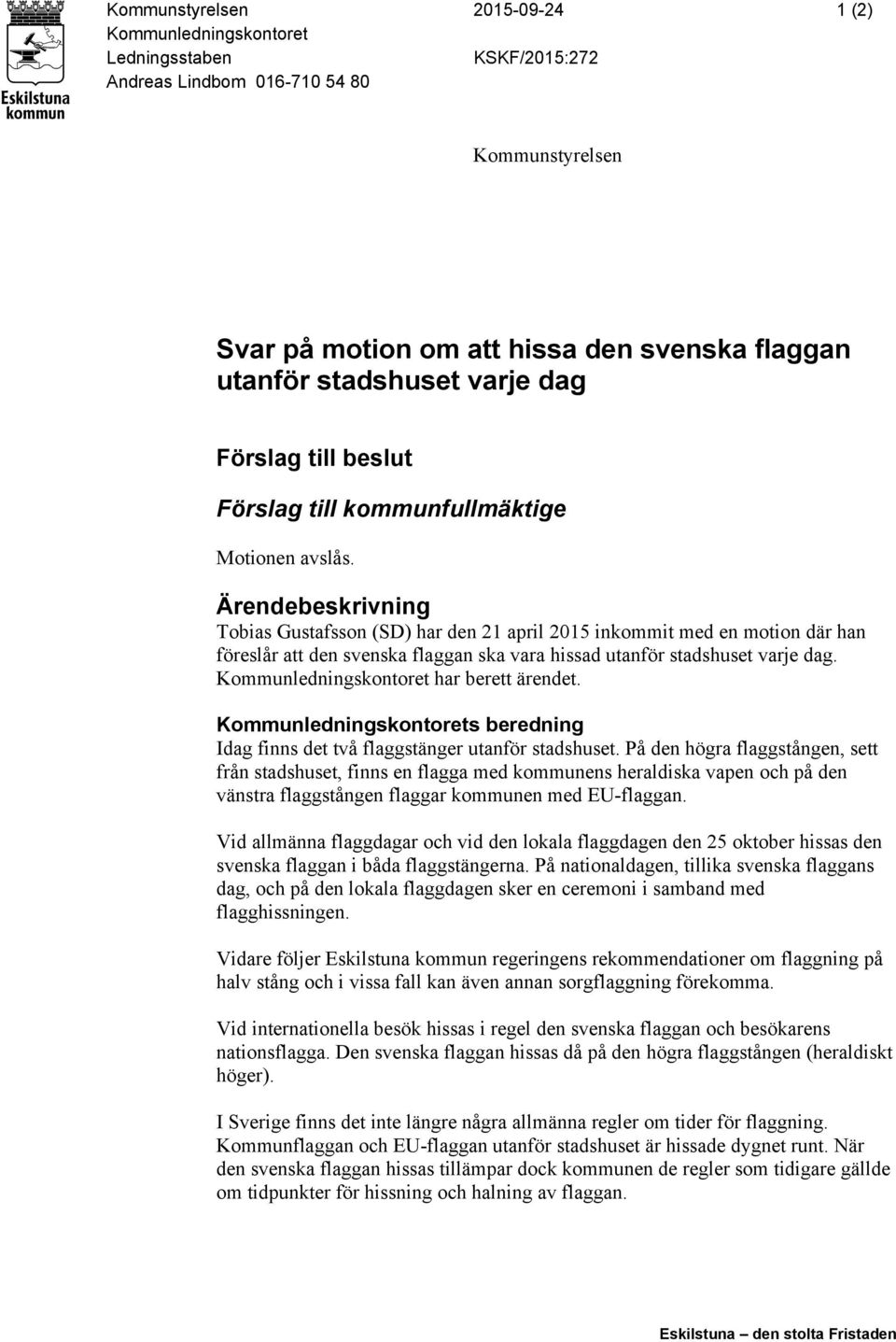 Ärendebeskrivning Tobias Gustafsson (SD) har den 21 april 2015 inkommit med en motion där han föreslår att den svenska flaggan ska vara hissad utanför stadshuset varje dag.