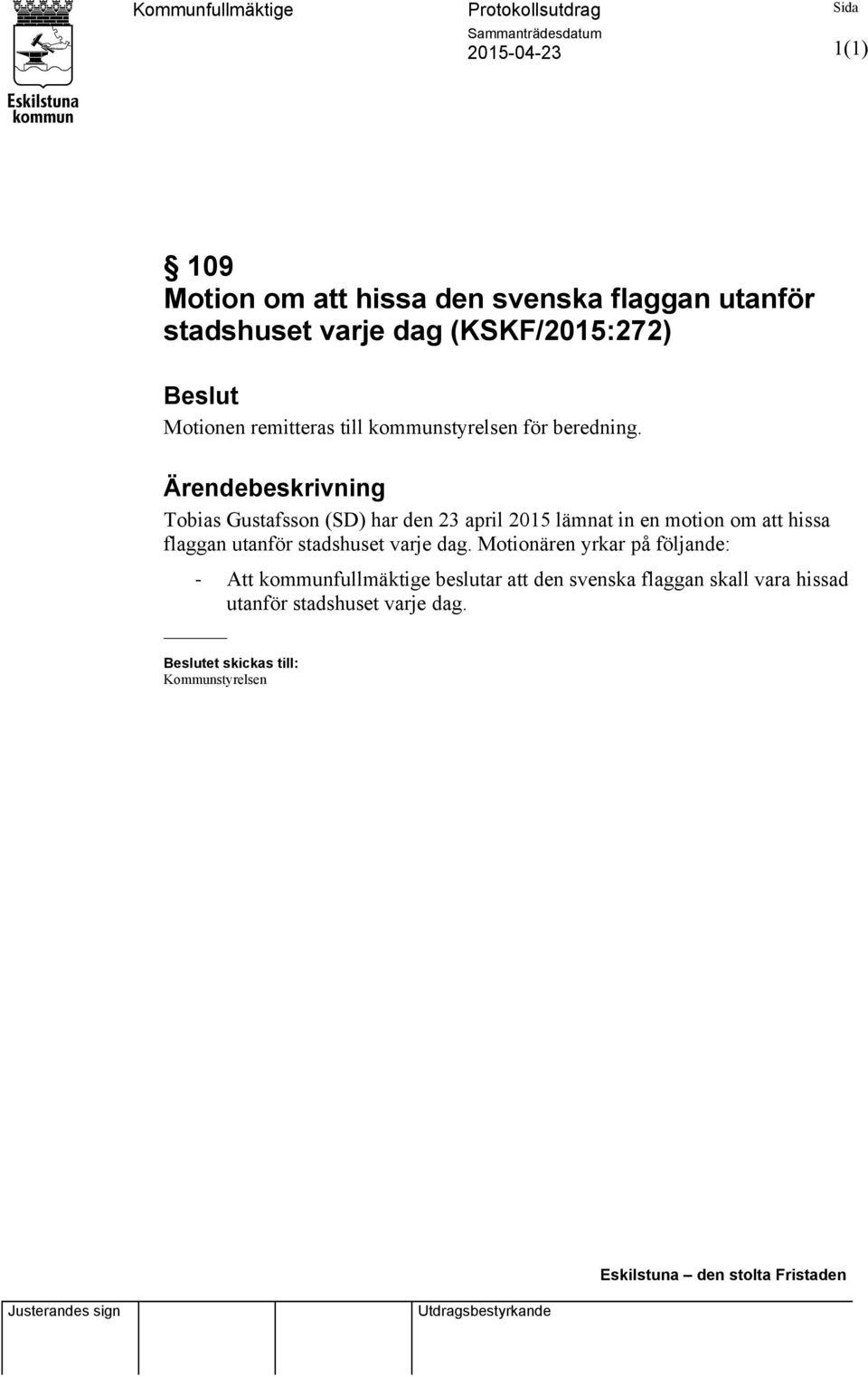 Ärendebeskrivning Tobias Gustafsson (SD) har den 23 april 2015 lämnat in en motion om att hissa flaggan utanför stadshuset