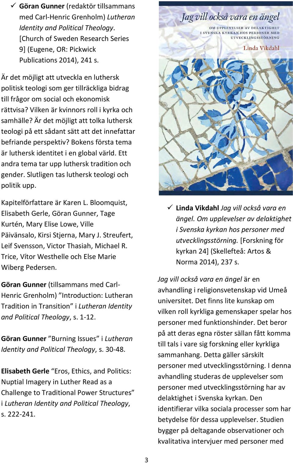 Är det möjligt att tolka luthersk teologi på ett sådant sätt att det innefattar befriande perspektiv? Bokens första tema är luthersk identitet i en global värld.