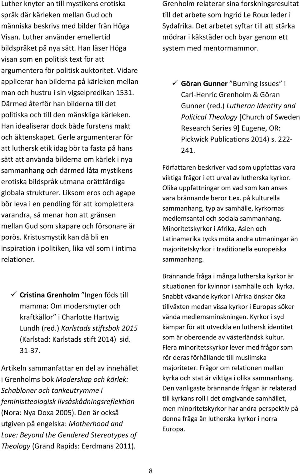 Därmed återför han bilderna till det politiska och till den mänskliga kärleken. Han idealiserar dock både furstens makt och äktenskapet.