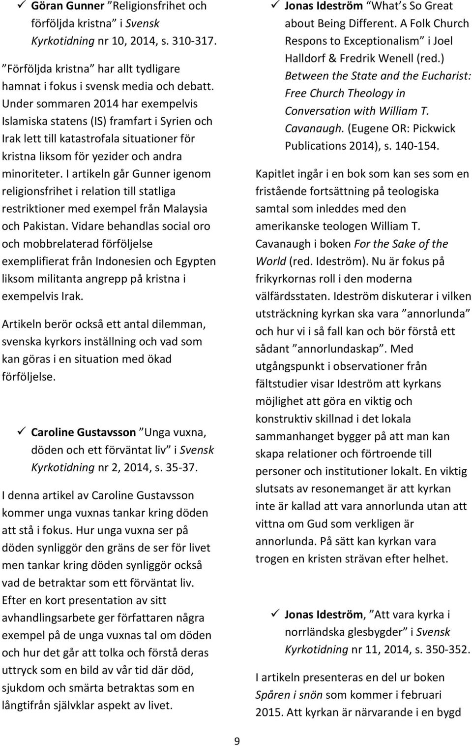 I artikeln går Gunner igenom religionsfrihet i relation till statliga restriktioner med exempel från Malaysia och Pakistan.