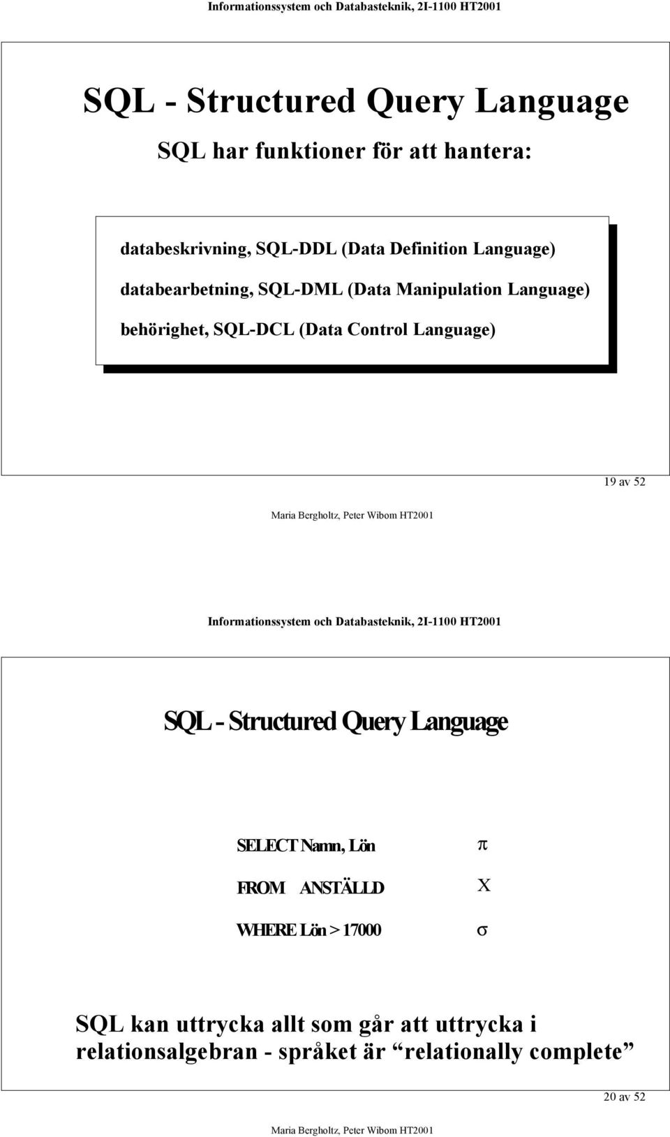 Control Language) 19 av 52 SQL - Structured Query Language SELECT, Lön FROM ANSTÄLLD WHERELön > 17000 p