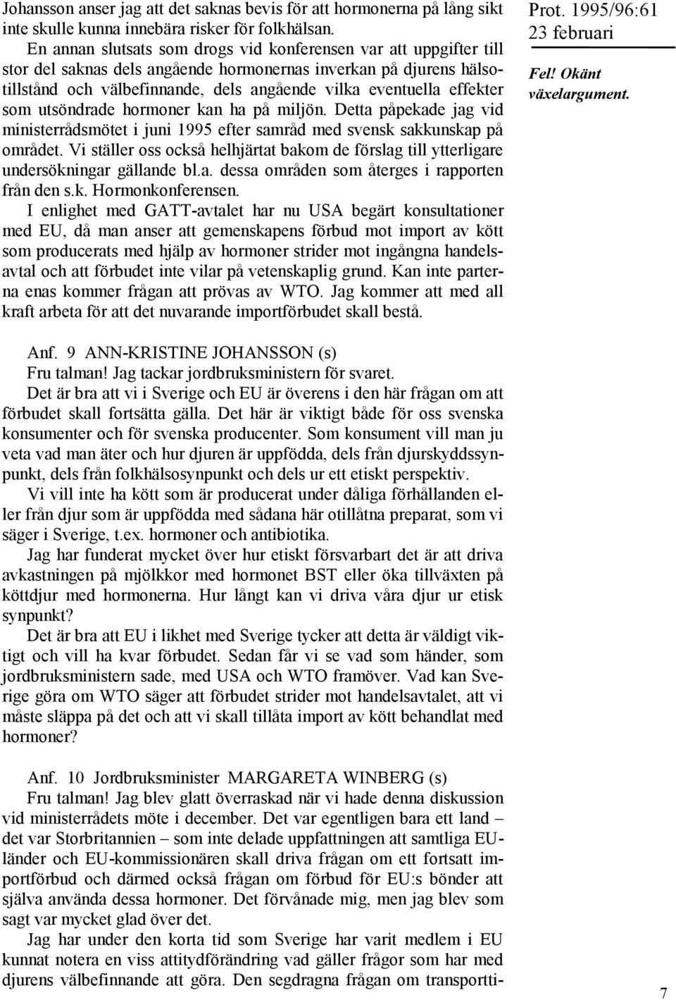 effekter som utsöndrade hormoner kan ha på miljön. Detta påpekade jag vid ministerrådsmötet i juni 1995 efter samråd med svensk sakkunskap på området.