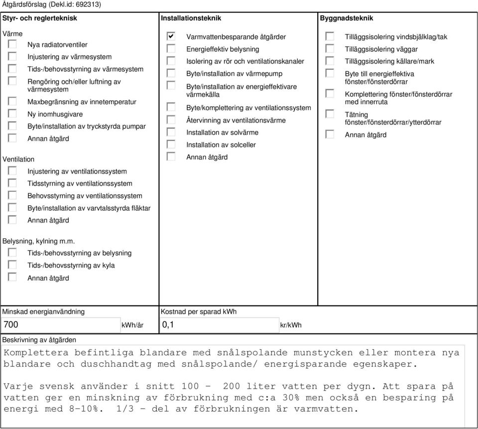 innetemperatur Ny inomhusgivare Byte/installation av tryckstyrda pumpar Injustering av ventilationssystem Tidsstyrning av ventilationssystem Behovsstyrning av ventilationssystem Byte/installation av