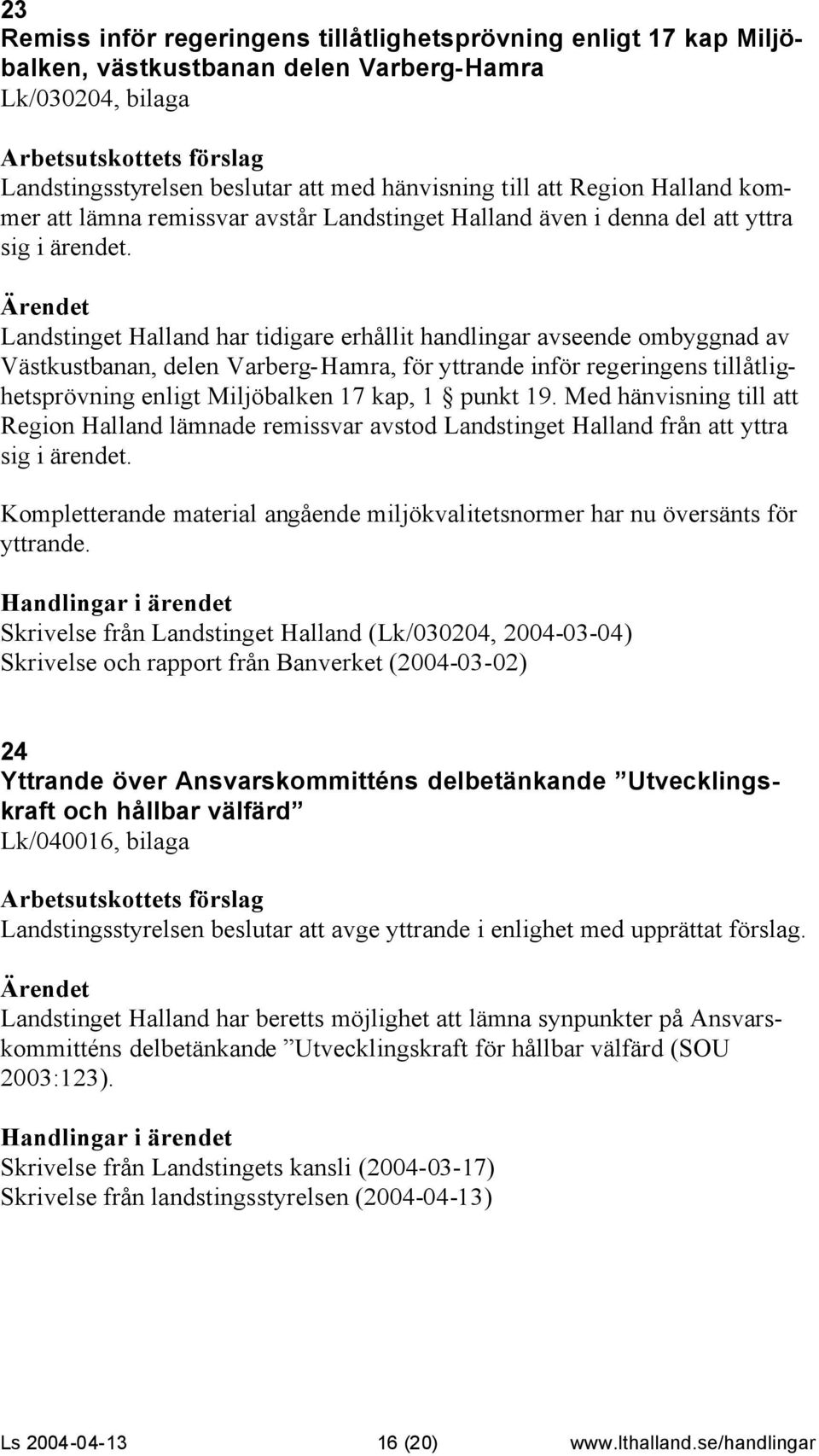 Landstinget Halland har tidigare erhållit handlingar avseende ombyggnad av Västkustbanan, delen Varberg-Hamra, för yttrande inför regeringens tillåtlighetsprövning enligt Miljöbalken 17 kap, 1 punkt