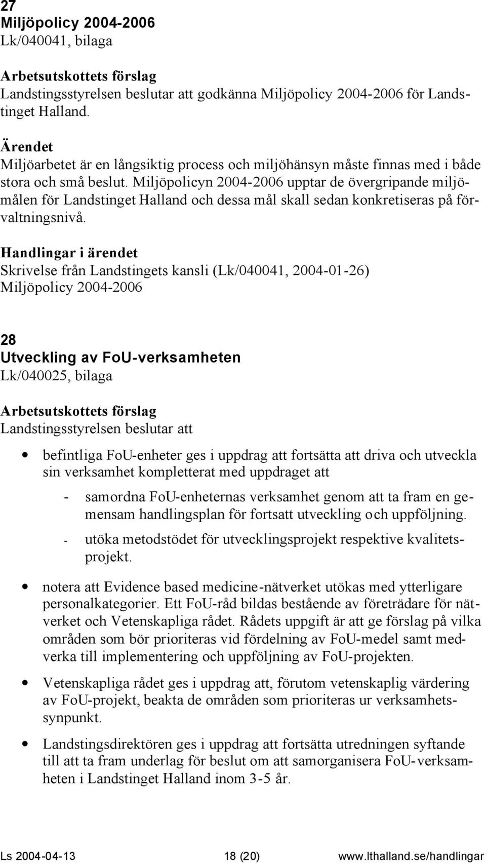 Miljöpolicyn 2004-2006 upptar de övergripande miljömålen för Landstinget Halland och dessa mål skall sedan konkretiseras på förvaltningsnivå.