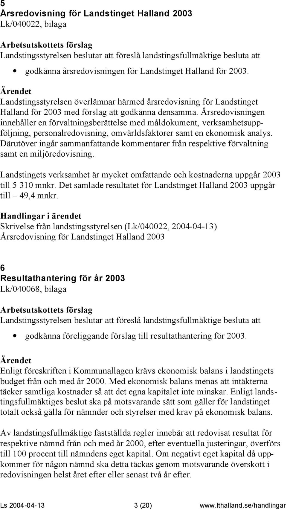 Årsredovisningen innehåller en förvaltningsberättelse med måldokument, verksamhetsuppföljning, personalredovisning, omvärldsfaktorer samt en ekonomisk analys.